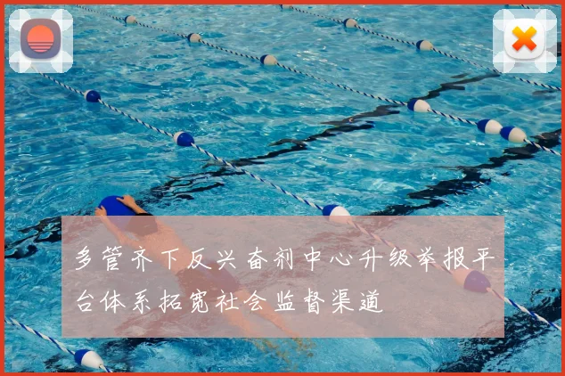 多管齐下反兴奋剂中心升级举报平台体系拓宽社会监督渠道