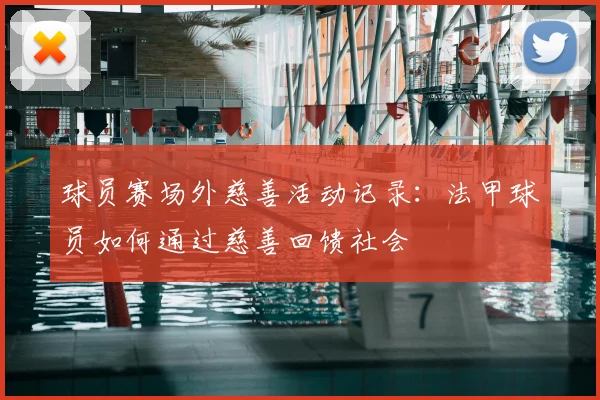 球员赛场外慈善活动记录：法甲球员如何通过慈善回馈社会